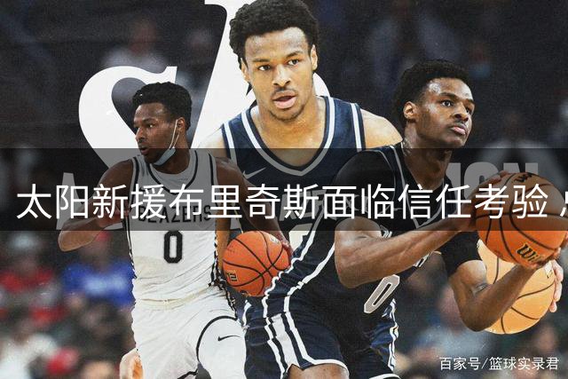 太阳新援布里奇斯面临信任考验 总经理强调行动是关键