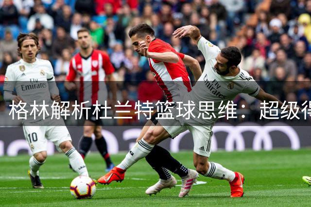 格林解析杜兰特篮球思维：超级得分手眼中的胜利方程式