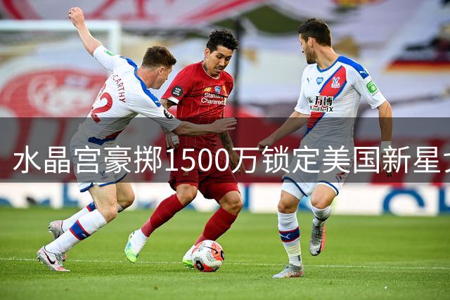 水晶宫豪掷1500万锁定美国新星戈佐，年轻翼卫即将登陆英超