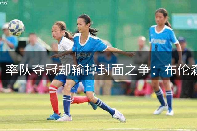 率队夺冠却输掉封面之争：布伦森为何被文班亚马取代？ IG数据差3倍