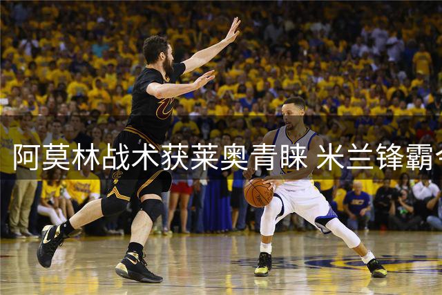 阿莫林战术获莱奥青睐 米兰锋霸今夏留队概率大增